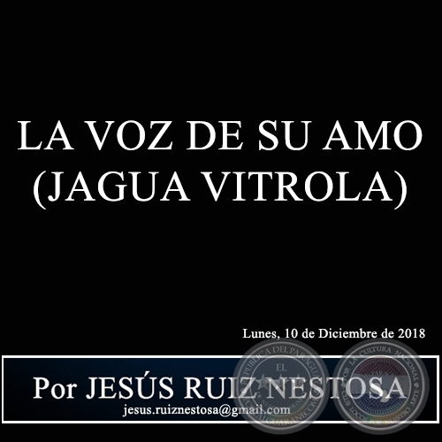 LA VOZ DE SU AMO (JAGUA VITROLA) - Por JESÚS RUIZ NESTOSA - Lunes, 10 de Diciembre de 2018